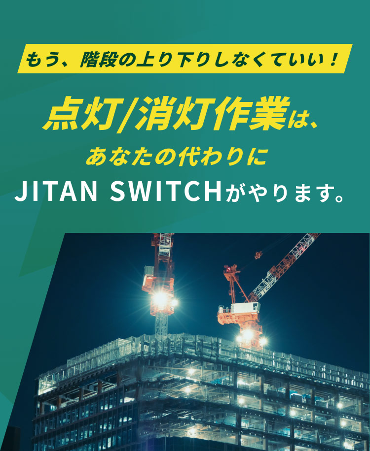 もう、階段の上り下りしなくていい！点灯/消灯作業は、あなたの代わりにJITAN SWITCHがやります。